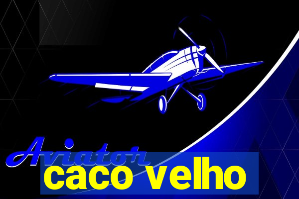 caco velho